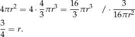  4 16 3 4πr2 = 4 ⋅--πr3 = --πr 3 / ⋅-----2 3 3 16 πr 3-= r. 4 