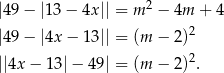  2 |49 − |13 − 4x|| = m − 4m + 4 |49 − |4x − 13|| = (m − 2)2 2 ||4x − 13|− 49| = (m − 2) . 