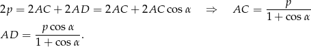 p 2p = 2AC + 2AD = 2AC + 2AC cos α ⇒ AC = --------- p cosα 1 + cos α AD = ---------. 1 + cos α 