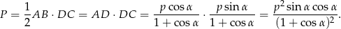  2 1- -p-cosα-- -p-sin-α-- p--sin-α-cosα- P = 2 AB ⋅DC = AD ⋅DC = 1+ cosα ⋅ 1+ cosα = (1 + co sα)2 . 