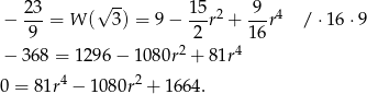  23 √ -- 15 9 − ---= W ( 3) = 9 − --r2 + ---r4 / ⋅16 ⋅9 9 2 16 − 368 = 1296 − 1080r2 + 81r4 4 2 0 = 8 1r − 1 080r + 1664. 
