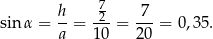  h 7 7 sin α = --= -2-= ---= 0,35. a 10 20 