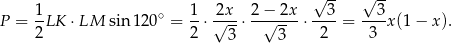  √ -- √ -- 1 1 2x 2 − 2x 3 3 P = -LK ⋅LM sin 120 ∘ = --⋅√---⋅--√---- ⋅----= ---x(1 − x ). 2 2 3 3 2 3 