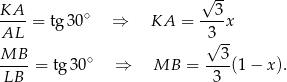  √ -- KA-- ∘ --3- AL = tg 30 ⇒ KA = 3 x √ -- MB-- = tg 30∘ ⇒ MB = --3(1 − x). LB 3 