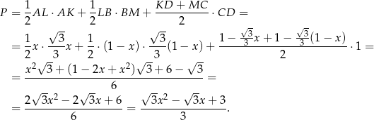  1 1 KD + MC P = --AL ⋅ AK + -LB ⋅BM + -----------⋅CD = 2 √ -- 2 √ -- 2 √ - √ - 1 3 1 3 1 − -33x + 1 − -33(1− x) = --x⋅ ---x + -⋅ (1− x )⋅ ---(1 − x) + ------------------------- ⋅1 = 2 2√ -3 2 2 √ --3 √ -- 2 x----3+--(1−--2x+--x-)--3-+-6−----3 = 6 = 2 √ 3x2 − 2√ 3x + 6 √ 3x2 − √ 3x + 3 = ------------------- = -----------------. 6 3 