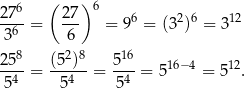  6 ( ) 6 27--= 27- = 96 = (3 2)6 = 312 36 6 258 (52)8 516 ----= ------= --- = 516−4 = 5 12. 54 5 4 54 