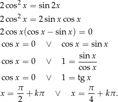 2 cos2x = sin 2x 2 cos2x = 2sinx cos x 2 cosx(co sx − sinx ) = 0 co sx = 0 ∨ cosx = sin x sin x co sx = 0 ∨ 1 = ----- co sx co sx = 0 ∨ 1 = tgx π π x = 2-+ kπ ∨ x = 4-+ kπ. 