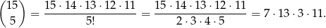 ( 15) 15 ⋅14 ⋅13 ⋅12⋅ 11 15⋅1 4⋅13 ⋅12 ⋅11 = ------------------ = ------------------= 7⋅ 13⋅3 ⋅11. 5 5! 2⋅ 3⋅4 ⋅5 