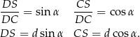-DS- = sin α CS--= cosα DC DC DS = dsinα CS = dco sα. 