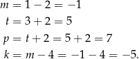 m = 1 − 2 = − 1 t = 3 + 2 = 5 p = t+ 2 = 5 + 2 = 7 k = m − 4 = − 1 − 4 = − 5. 