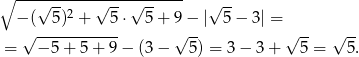 ∘ ---√-------√---√------- √ -- − ( 5)2 + 5⋅ 5 + 9 − | 5 − 3| = √ ----------- √ -- √ -- √ -- = −5 + 5 + 9 − (3 − 5) = 3− 3+ 5 = 5. 