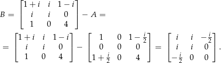  ⌊ 1+ i i 1 − i⌋ ⌈ ⌉ B = i i 0 − A = 1 0 4 ⌊1 + i i 1− i⌋ ⌊ 1 0 1 − i⌋ ⌊ i i − i⌋ ⌈ ⌉ ⌈ 2⌉ ⌈ 2⌉ = i i 0 − 0 0 0 = i i 0 . 1 0 4 1+ i2 0 4 − i2 0 0 