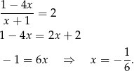 1 − 4x -------= 2 x+ 1 1− 4x = 2x + 2 1 − 1 = 6x ⇒ x = − -. 6 