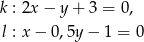 k : 2x − y + 3 = 0, l : x − 0,5y − 1 = 0 