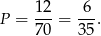 P = 12-= 6-. 70 35 