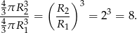 4 ( )3 3πR-32- R2- 3 4πR 3 = R1 = 2 = 8. 3 1 