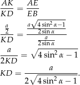 AK--= AE-- KD EB√ -------- a a 4sin2α−1 -2-- ---2-sinα--- KD = --a-- a ∘ 2-sinα------- ----- = 4 sin2α − 1 2KD KD = -∘----a--------. 2 4 sin 2α − 1 