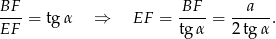 BF BF a --- = tg α ⇒ EF = ----= -----. EF tg α 2tg α 