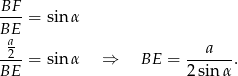 BF- = sin α BE a2 a --- = sin α ⇒ BE = -------. BE 2 sinα 