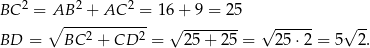  2 2 2 BC = AB--+--AC---= 16 + 9 = 25 ∘ 2 2 √ -------- √ ------ √ -- BD = BC + CD = 25 + 25 = 2 5⋅2 = 5 2. 
