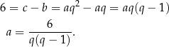 6 = c− b = aq2 − aq = aq(q − 1) 6 a = --------. q(q − 1) 
