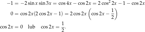  − 1 = − 2 sin x sin 3x = cos4x − co s2x = 2cos2 2x − 1− cos2x ( ) 1- 0 = co s2x(2 cos2x − 1) = 2co s2x cos2x − 2 cos 2x = 0 lub cos2x = 1. 2 