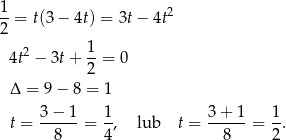 1- 2 2 = t(3− 4t) = 3t− 4t 1 4t2 − 3t +--= 0 2 Δ = 9− 8 = 1 3 − 1 1 3 + 1 1 t = ------= -, lub t = ------= -. 8 4 8 2 