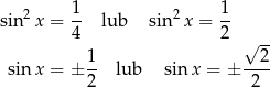  1 1 sin2x = -- lub sin 2x = -- 4 2 √ -- 1- ---2 sinx = ± 2 lub sin x = ± 2 