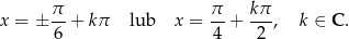  π π k π x = ± --+ kπ lub x = --+ ---, k ∈ C. 6 4 2 