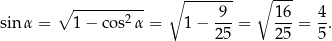  ∘ ---------- ∘ ------- ∘ --- 2 9-- 16- 4- sinα = 1 − cos α = 1− 25 = 25 = 5. 