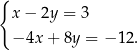 { x− 2y = 3 −4x + 8y = − 12. 
