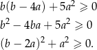  2 b(b − 4a) + 5a ≥ 0 b2 − 4ba + 5a2 ≥ 0 2 2 (b − 2a) + a ≥ 0. 