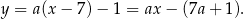 y = a(x− 7)− 1 = ax − (7a + 1). 