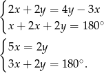 { 2x + 2y = 4y − 3x x + 2x + 2y = 180∘ { 5x = 2y ∘ 3x + 2y = 180 . 