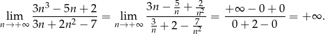  3 5 2- lim 3n--−--5n-+-2 = lim 3n-−-n-+--n2= +-∞--−-0-+-0 = + ∞ . n→ +∞ 3n + 2n2 − 7 n→ + ∞ 3n + 2− 72 0+ 2− 0 n 