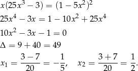  3 2 2 x (25x − 3) = (1 − 5x ) 2 5x4 − 3x = 1 − 10x 2 + 25x4 2 1 0x − 3x − 1 = 0 Δ = 9 + 40 = 49 x = 3-−-7-= − 1, x = 3+--7-= 1. 1 2 0 5 2 20 2 