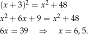  2 2 (x + 3) = x + 48 x2 + 6x + 9 = x 2 + 4 8 6x = 3 9 ⇒ x = 6,5 . 