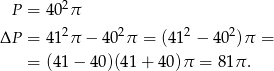  P = 4 02π 2 2 2 2 ΔP = 4 1 π − 40 π = (41 − 40 )π = = (4 1− 40)(41 + 40)π = 81π . 