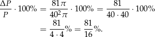 ΔP-- -81π- --81--- P ⋅100% = 4 02π ⋅10 0% = 40 ⋅40 ⋅100% 81 81 = ---- % = --% . 4 ⋅4 16 