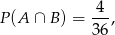 P (A ∩ B) = 4-, 36 