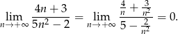  4 -3 lim 4n-+--3-= lim n-+-n2-= 0. n→ + ∞ 5n2 − 2 n→+ ∞ 5 − -22 n 