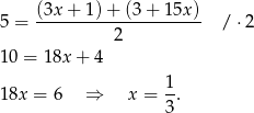 5 = (3x+--1)+--(3+--15x)- / ⋅2 2 10 = 18x + 4 18x = 6 ⇒ x = 1. 3 