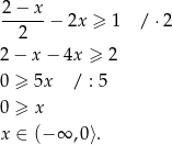 2 − x ------− 2x ≥ 1 /⋅ 2 2 2 − x − 4x ≥ 2 0 ≥ 5x / : 5 0 ≥ x x ∈ (− ∞ ,0⟩. 