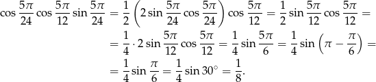  ( ) cos 5π-cos 5π-sin 5π- = 1- 2sin 5π-co s 5π co s 5π = 1sin 5π-co s 5π = 24 12 24 2 24 2 4 1 2 2 12 1 2 1 5 π 5π 1 5 π 1 ( π ) = --⋅2 sin --- cos ---= --sin--- = --sin π − -- = 4 12 12 4 6 4 6 1- π- 1- ∘ 1- = 4 sin 6 = 4 sin 30 = 8. 