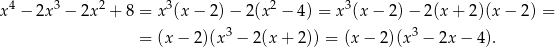 x4 − 2x3 − 2x2 + 8 = x 3(x− 2)− 2(x2 − 4) = x3(x − 2) − 2(x + 2 )(x− 2) = 3 3 = (x − 2)(x − 2(x+ 2)) = (x − 2)(x − 2x − 4 ). 