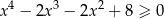 x4 − 2x3 − 2x2 + 8 ≥ 0 