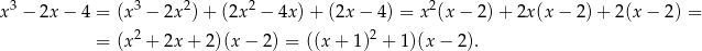  3 3 2 2 2 x − 2x − 4 = (x − 2x )+ (2x − 4x)+ (2x − 4) = x (x − 2)+ 2x (x − 2)+ 2(x − 2) = = (x 2 + 2x + 2)(x− 2) = ((x + 1)2 + 1)(x − 2). 