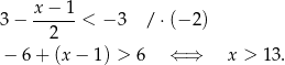  x − 1 3 − ------< − 3 / ⋅(− 2) 2 − 6+ (x− 1) > 6 ⇐ ⇒ x > 13. 