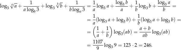  √ -- 1 √b-- 1 1 log b 1 log a lo g3 aa + -------+ lo g3 b + --------= --log3a + ---3--+ --log3 b+ ---3--= alogb 3 b loga3 a a b b 1- 1- = a (log 3a + log3b )+ b(log3a + log 3b) = ( ) = 1-+ 1- lo g (ab) = a+-b-log (ab) a b 3 ab 3 110 7 = -----log 39 = 123 ⋅2 = 246. 9 