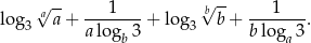  √ -- √ -- log a a+ ---1----+ log b b+ ---1---. 3 alogb 3 3 bloga 3 